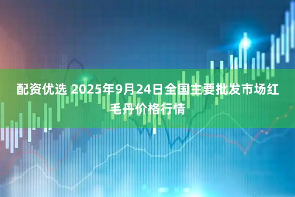 配资优选 2025年9月24日全国主要批发市场红毛丹价格行情