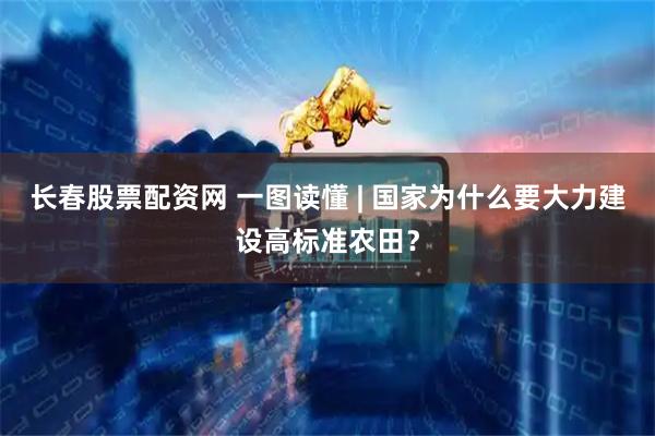 长春股票配资网 一图读懂 | 国家为什么要大力建设高标准农田？